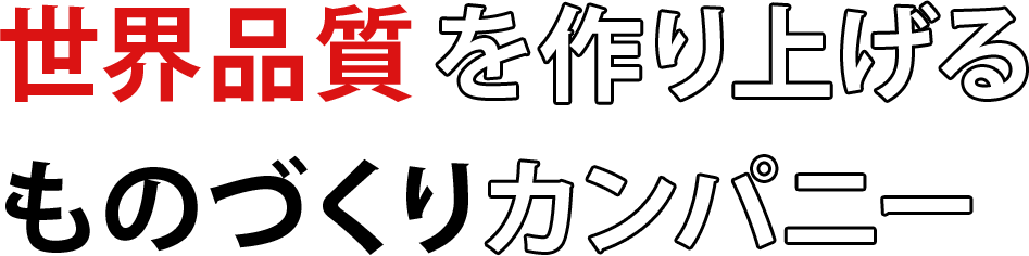 世界品質を作り上げるものづくりカンパニー
